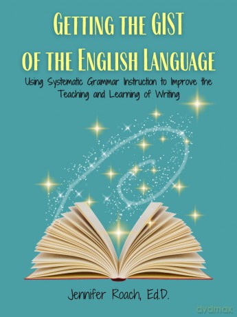 Getting the Gist of the English Language: Using Systematic Grammar Instruction to Improve Academic Writing Ability - Jennifer Roach [KSIĄŻKA]