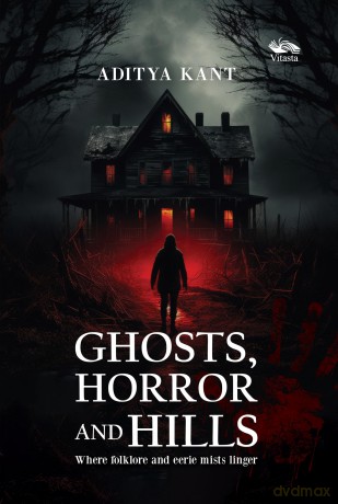 Ghost, Horror and Hills Where folklore and eerie mists linger - Aditya Kant [KSIĄŻKA]