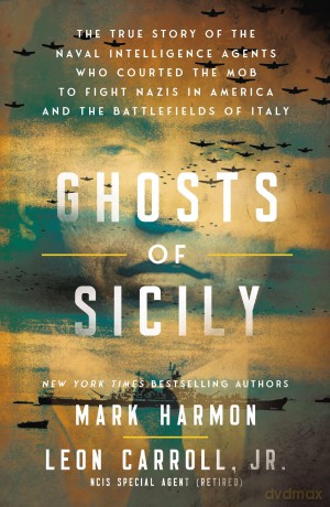 Ghosts of Sicily: The True Story of the Naval Intelligence Agents Who Courted the Mob to Fight Nazis in America and the Battlefields of Italy - Harmon Mark [KSIĄŻKA]