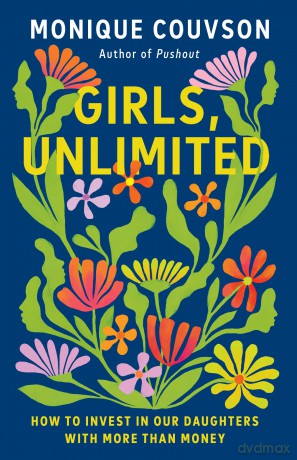 Girls, Unlimited: How to Invest in Our Daughters with More Than Money [KSIĄŻKA]