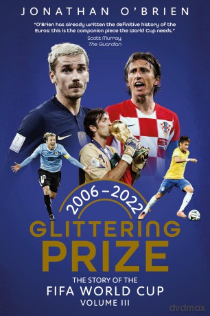 Glittering Prize: The Story of The FIFA World Cup Volume III, 2006-2022 - O [KSIĄŻKA]