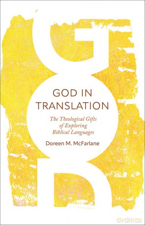 God in Translation: The Theological Gifts of Exploring Biblical Languages - Doreen M Mcfarlane [KSIĄŻKA]