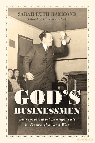God's Businessmen: Entrepreneurial Evangelicals in Depression and War [KSIĄŻKA]