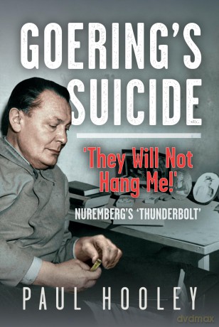 Goering's Suicide: 'They Will Not Hang Me!' - Paul Hooley [KSIĄŻKA]
