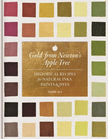 Gold from Newton's Apple Tree: Historical Recipes for Natural Inks, Paints, and Dyes - Nabil Ali [KSIĄŻKA]
