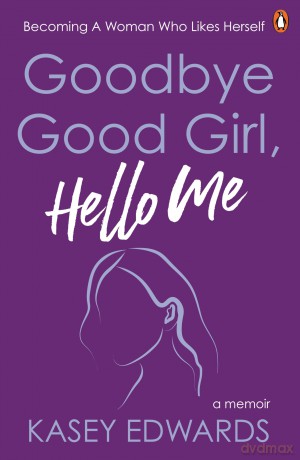 Goodbye Good Girl, Hello Me: Becoming a woman who likes herself - Kasey Edwards [KSIĄŻKA]