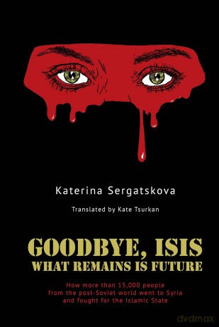 Goodbye, ISIS: What Remains is Future - Kateryn Sergatskova [KSIĄŻKA]