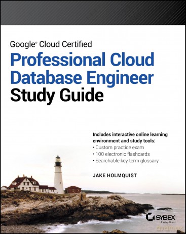 Google Cloud Certified Professional Cloud Database Engineer Study Guide (Sybex Study Guide) [KSIĄŻKA]