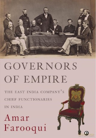 Governors Of Empire: The East India Companys Chief Functionaries In India - Amar Farooqui [KSIĄŻKA]