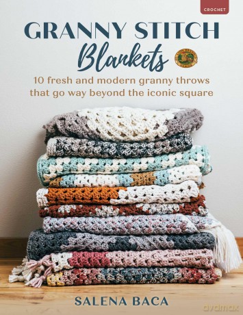 Granny Stitch Blankets: 10 Fresh and Modern Granny Throws That Go Way Beyond the Iconic Square - alena Baca [KSIĄŻKA]