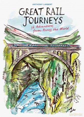 Great Rail Journeys: 36 Adventures from Across the World - Anthony Lambert [KSIĄŻKA]