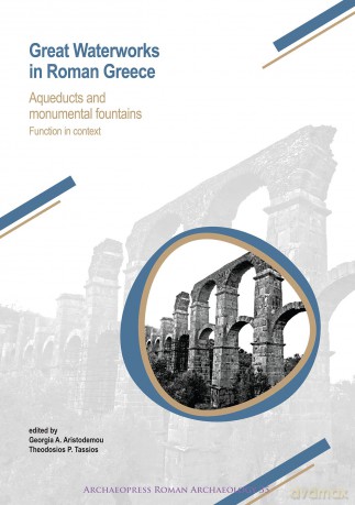 Great Waterworks in Roman Greece: Aqueducts and Monumental Fountain Structures: Function in Context: 35 (Archaeopress Roman Archaeology) - Georgia Aristodemou [KSIĄŻKA]