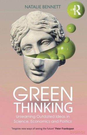 Green Thinking: Unlearning Outdated Ideas in Science, Economics and Politics - Bennett Natalie [KSIĄŻKA]