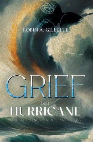 Grief is a Hurricane: Poems of Empowerment in the Face of Loss - Robin Gillette [KSIĄŻKA]