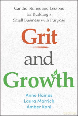 Grit and Growth: Candid Stories and Lessons for Building a Small Business with Purpose - Ann Haines [KSIĄŻKA]