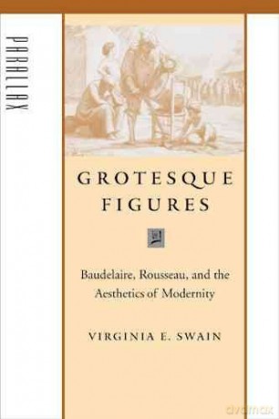Grotesque Figures - Baudelaire, Rousseau and the Aesthetics of Modernity (Parallax: Re-visions of Culture and Society) [KSIĄŻKA]