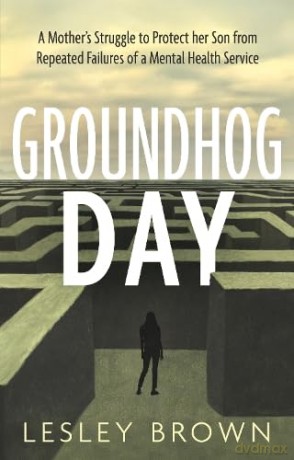 Groundhog Day: A Mother's Struggle to Protect her Son from Repeated Failures of a Mental Health Service - Brown Lesley [KSIĄŻKA]
