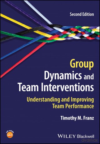 Group Dynamics and Team Interventions: Understanding and Improving Team Performance - Timothy M Franz [KSIĄŻKA]