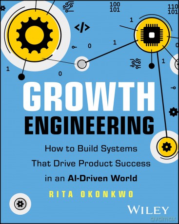 Growth Engineering: How to Build Systems That Drive Product Success in an AI-Driven World [KSIĄŻKA]