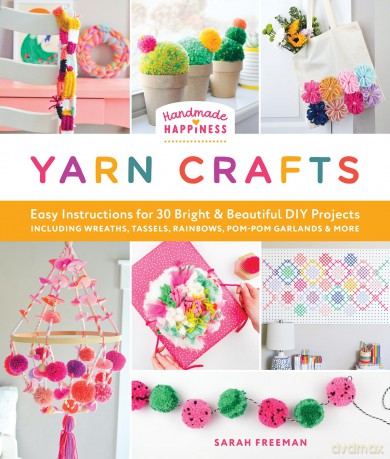 Handmade Happiness Yarn Crafts: Easy Instructions for 30 Bright and Beautiful DIY Projects Including Wreaths, Tassels, Rainbows, Pom-Pom Garlands, and More: 1 - Sarah Freeman [KSIĄŻKA]