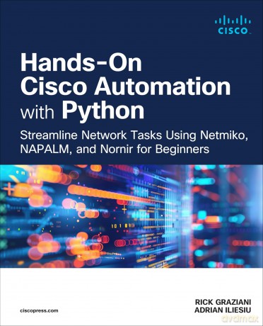 Hands-On Cisco Automation with Python: Streamline Network Tasks Using Netmiko, NAPALM, and Nornir for Beginners - Rick Graziani [KSIĄŻKA]