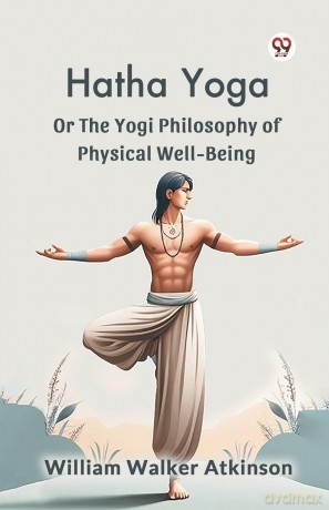 Hatha Yoga or the Yogi Philosophy of Physical Well-Being - William Wa Atkinson [KSIĄŻKA]