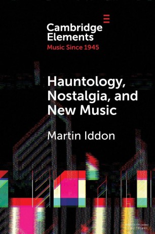 Hauntology, Nostalgia, and New Music (Elements in Music since 1945) - Iddon Martin [KSIĄŻKA]