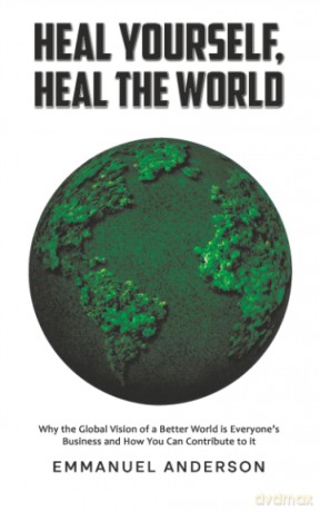Heal Yourself, Heal the World: Why the Global Vision of a Better World is Everyone's Business and How You Can Contribute to it - Emmanuel Anderson [KSIĄŻKA]