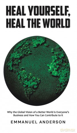 Heal Yourself, Heal the World: Why the Global Vision of a Better World is Everyone's Business and How You Can Contribute to it - Emmanuel Anderson [KSIĄŻKA]