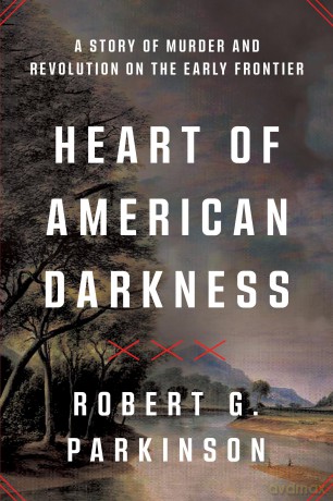 Heart of American Darkness: A Story of Murder and Revolution on the Early Frontier - Robert G Parkinson [KSIĄŻKA]