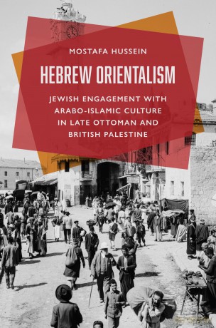 Hebrew Orientalism: Jewish Engagement with Arabo-Islamic Culture in Late Ottoman and British Palestine - Mostafa Hussein [KSIĄŻKA]