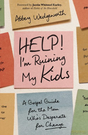 Help! I'm Ruining My Kids: A Gospel Guide for the Mom Who's Desperate for Change - Wedgeworth Abbey [KSIĄŻKA]
