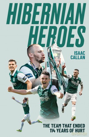 Hibernian Heroes: The Team that Ended 114 Years of Hurt - Callan Isaac [KSIĄŻKA]
