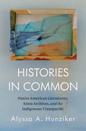 Histories in Common: Native American Literatures, Extra Archives, and the Indigenous Transpacific [KSIĄŻKA]