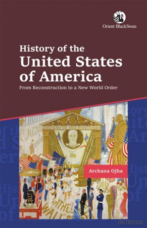 History of the United States of America: From Reconstruction to a New World Order - Archana Ojha [KSIĄŻKA]