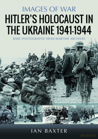 Hitler's Holocaust in the Ukraine 1941-1944 - Ian Baxter [KSIĄŻKA]