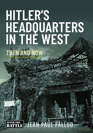 Hitler's Headquarters in the West: Then and Now - Jean Paul Pallud [KSIĄŻKA]