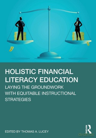Holistic Financial Literacy Education: Laying the Groundwork with Equitable Instructional Strategies - Lucey Thomas A. [KSIĄŻKA]