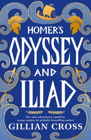 Homer's Odyssey and Iliad: The must-have bumper edition of Homer's epic stories: an award-winning retelling with stylish illustrations, the perfect read for fans of Greek myths aged 8, 9, 10, 11 - Gillian Cross [KSIĄŻKA]