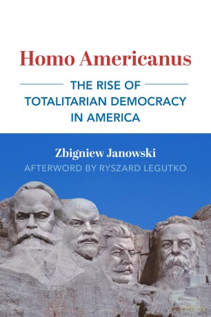 Homo Americanus - The Rise of Totalitarian Democracy in America (Dissident American Thought Today) - Zbigniew Janowski [KSIĄŻKA]