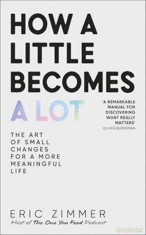How a Little Becomes a Lot: The Art of Small Changes for a More Meaningful Life - Eric Zimmer [KSIĄŻKA]
