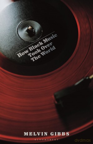 How Black Music Took Over the World - Melvin Gibbs [KSIĄŻKA]