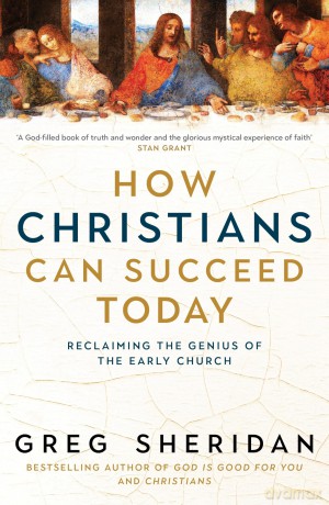 How Christians Can Succeed Today: Reclaiming the genius of the early church - Greg Sheridan [KSIĄŻKA]