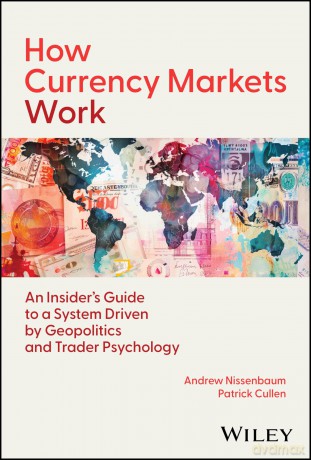 How Currency Markets Work: An Insider's Guide to a System Driven by Geopolitics and Trader Psychology - Andrew Nissenbaum [KSIĄŻKA]