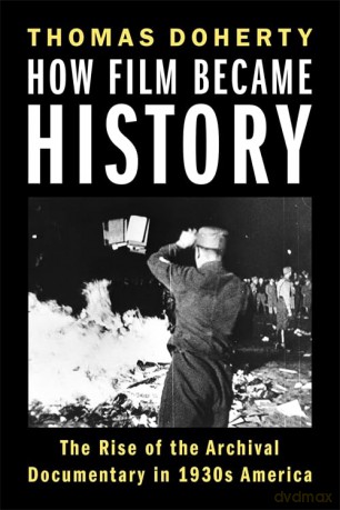 How Film Became History: The Rise of the Archival Documentary in 1930s America (Film and Culture Series) - Thomas Doherty [KSIĄŻKA]