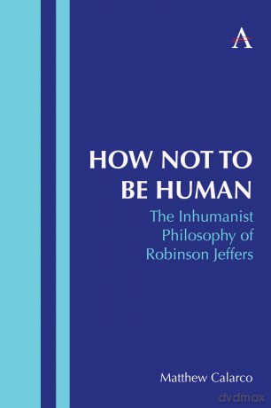 How Not to Be Human: The Inhumanist Philosophy of Robinson Jeffers - Matthew Calarco [KSIĄŻKA]