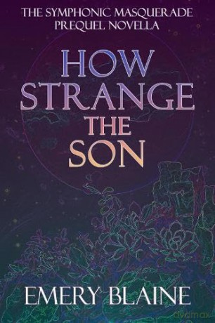 How Strange the Son: .5 (The Symphonic Masquerade) - Emery Blaine [KSIĄŻKA]