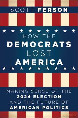 How the Democrats Lost America: Making Sense of the 2024 Election and the Future of American Politics - Scott Ferson [KSIĄŻKA]