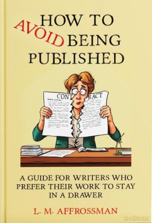How To Avoid Being Published: A guide for writers who prefer their work to stay in a drawer [KSIĄŻKA]