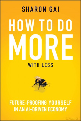 How to Do More with Less: Future-Proofing Yourself in an AI-driven Economy - Sharon Gai [KSIĄŻKA]